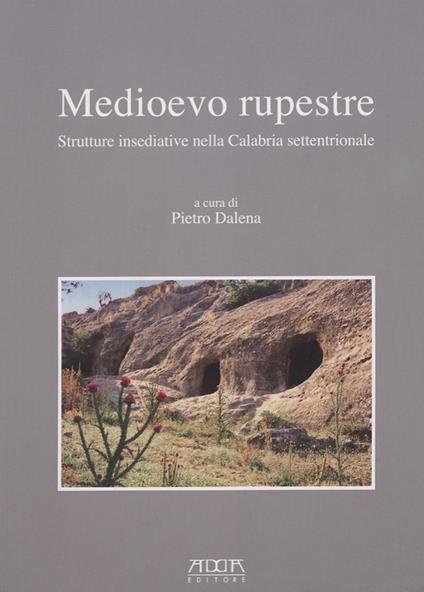 Medioevo rupestre. Strutture insediative nella Calabria settentrionale - Pietro Dalena - copertina