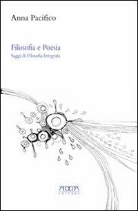 Filosofia e poesia. Saggi di filosofia integrata - Anna Pacifico - copertina