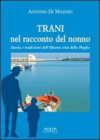 Trani nel racconto del nonno. Storia e tradizioni dell'illustre città della Puglia - Antonio Di Maggio - copertina