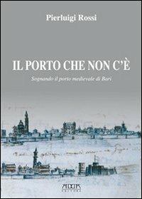 Il porto che non c'è. Sognando il porto medievale di Bari - copertina