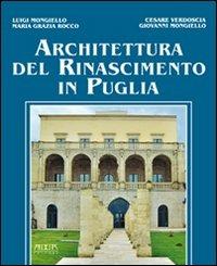 Architettura del Rinascimento in Puglia. Ediz. illustrata - Luigi Mongiello,Giovanni Mongiello,Maria Grazia Rocco - copertina