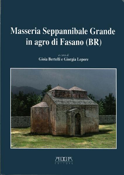 Masseria Seppannibale Grande in Agro di Fasano (Br). Indagini in un sito rurale (aa. 2003-2006) - Gioia Bertelli,Giorgia Lepore - copertina