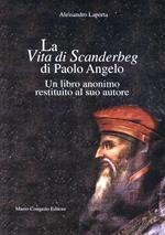 La vita di Scanderbeg di Paolo Angelo. Un libro anonimo restituito al suo autore