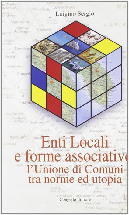 Enti locali e forme associative. L'unione dei comuni tra norme e utopia - Luigino Sergio - copertina
