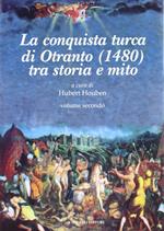 La conquista Turca di Otranto (1480). Vol. 2: Tra storia e mito.