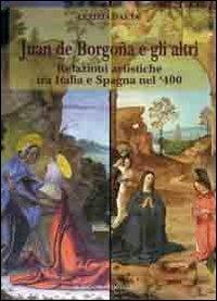 Juan de Borgogna e gli altri. Relazioni artistiche tra Italia e Spagna nel '400 - Letizia Gaeta - copertina