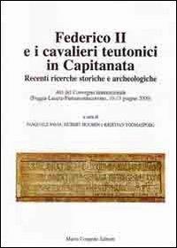 Federico II e i cavalieri teutonici in capitanata. Recenti ricerche storiche e archeologiche. Atti del Convegno internaz... (Foggia-Lucera-Pietramontecorvino, 2009) - copertina