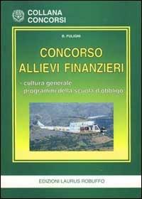 Concorso allievi finanzieri. Cultura generale. Programmi della scuola d'obbligo - Bruna Fuligni - copertina