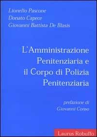 L' amministrazione penitenziaria e il corpo di polizia penitenziaria - Lionello Pascone,Donato Capece,G. Battista De Blasis - copertina
