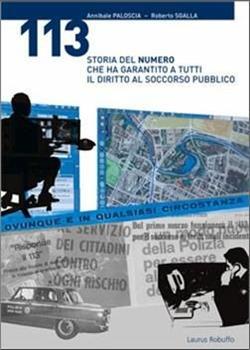 Libro 113. Storia del numero che ha garantito a tutti il diritto al soccorso pubblico Annibale Paloscia , Roberto Sgalla