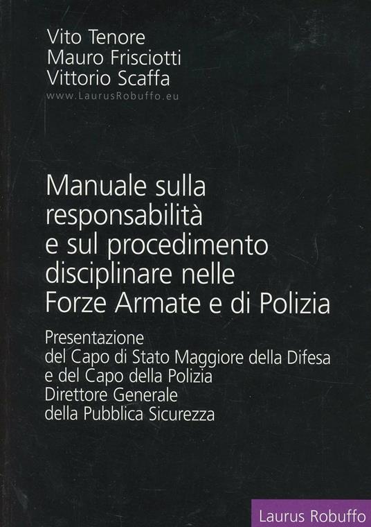 Manuale sulla responsabilità e sul procedimento disciplinare nelle forze armate e di polizia - Vito Tenore,Mauro Frisciotti,Vittorio Scaffa - copertina