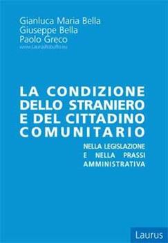 Libro La condizione dello straniero e del cittadino comunitario nella legislazione e nella prassi amministrativa Giuseppe Bella , Gianluca M. Bella , Paolo Greco