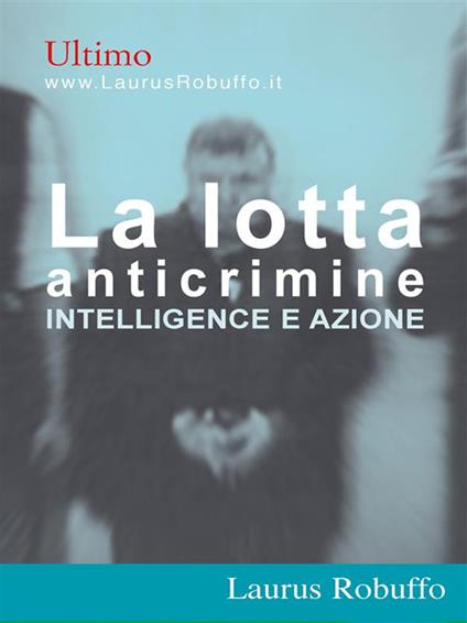 La lotta anticrimine. Intelligence e azione - Ultimo - ebook