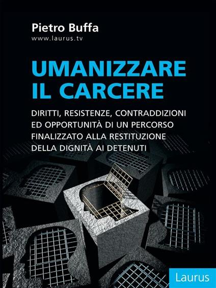 Umanizzare il carcere. Diritto, resistenze, contraddizioni ed opportunità di un percorso finalizzato alla restituzione della dignita ai detenuti - Pietro Buffa - ebook