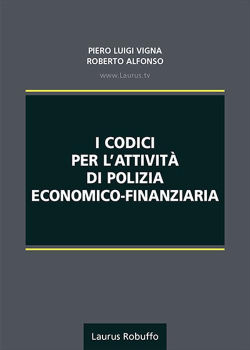 I codici per l'attività di polizia economico-finanziaria - Roberto Alfonso,Piero Luigi Vigna - copertina