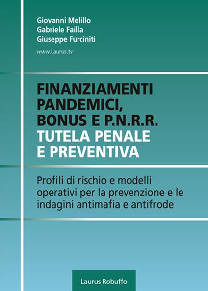 Finanziamenti pandemici, bonus e P.N.R.R. Tutela penale e preventiva. Profili di rischio e modelli operativi per la prevenzione e le indagini antimafia e antifrode - Giovanni Melillo,Gabriele Failla,Giuseppe Furciniti - copertina