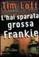 Libro L'hai sparata grossa Frankie Tim Lott
