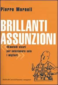 Brillanti assunzioni. 45 metodi sicuri per selezionare solo i migliori - Pierre Mornell - copertina