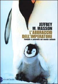 Libro L' abbraccio dell'imperatore. Riflessioni sulla famiglia e la paternità del mondo animale Jeffrey Moussaieff Masson