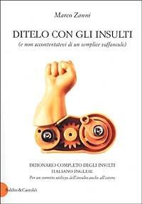 Ditelo con gli insulti (e non accontentatevi di un semplice vaffanculo). Dizionario completo degli insulti italiano-inglese - Marco Zanni - 4