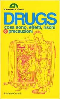 Drugs. Cosa sono, effetti, rischi e precauzioni. 100 pagine, o giù di lì, ad uso delle nuove generazioni (e non solo) - copertina