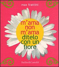 M'ama non m'ama. Ditelo con un fiore - Max Frattini - 4