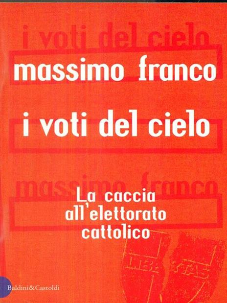 I voti del cielo. La caccia all'elettorato cattolico - Massimo Franco - 2
