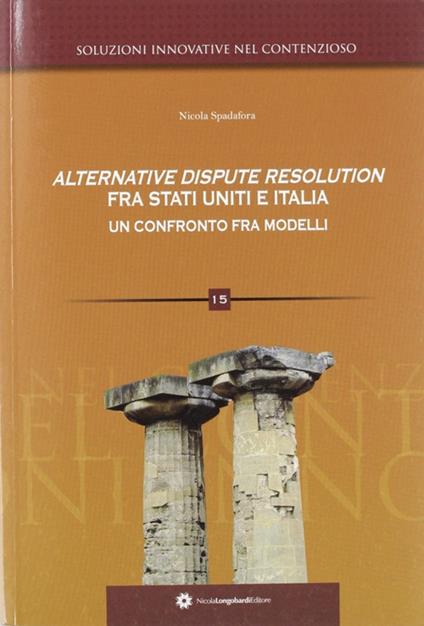Alternative dispute resolution fra Stati Uniti e Italia. Un confronto fra modelli - Nicola Spadafora - copertina