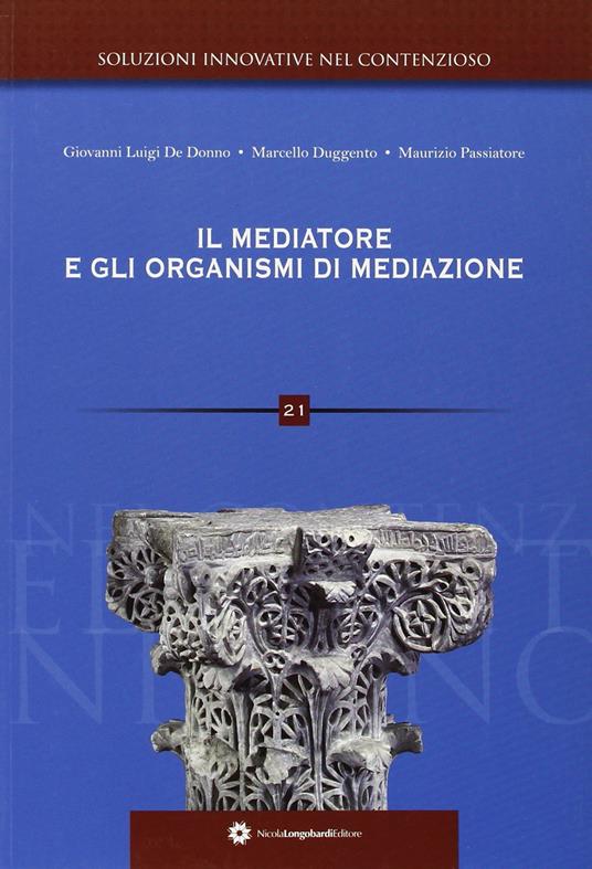 Il mediatore e gli organismi di mediazione - Giovanni L. De Donno,Marcello Duggento,Maurizio Passiatore - copertina