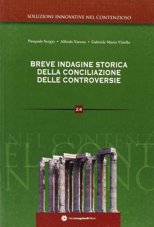 Breve indagine storica della conciliazione delle controversie - Pasquale Sergio,Alfredo Varone,Grabriele M. Vitiello - copertina