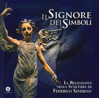 Il signore dei simboli. La religiosità nella scultura di Federico Severino - copertina