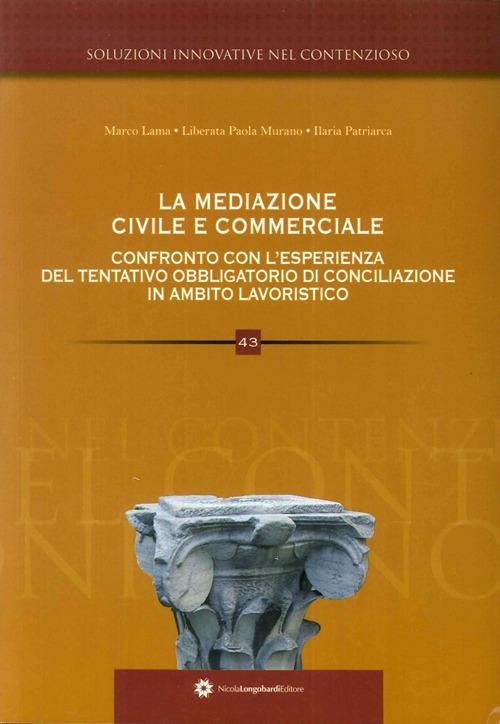 La mediazione civile e commerciale. Confronto con l'ormai conclusa esperienza del tentatio obbligatorio di conciliazione in ambito lavoristico - Marco Lama,Liberata P. Murano,Ilaria Patriarca - copertina