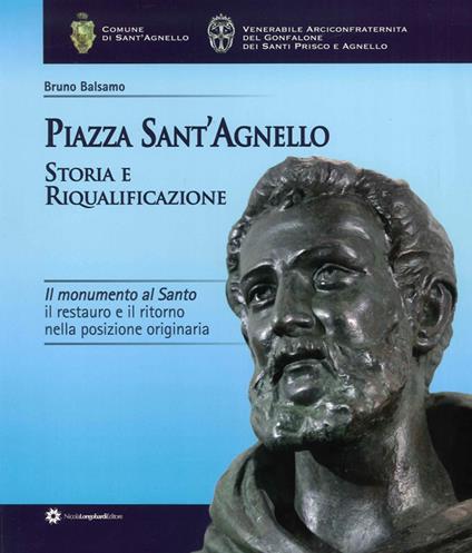 Piazza Sant'Agnello. Storia e riqualificazione. Il monumento al santo. Il restauro e il ritorno nella posizione originaria - Bruno Balsamo - copertina