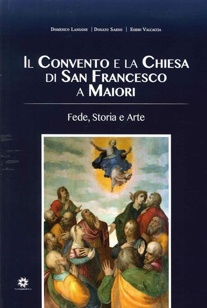 Il convento e la chiesa di San Francesco a Maiori. Fede, storia e arte - Domenico Langone,Donato Sarno,Egidio Valcaccia - copertina