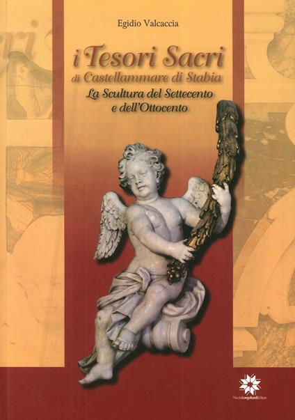 I tesori sacri di Castellammare di Stabia. La scultura del settecento e dell'ottocento - Egidio Valcaccia - copertina