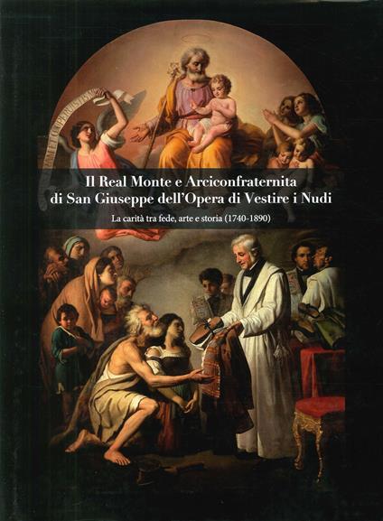 Il Real Monte e Arciconfraternita di San Giuseppe dell'Opera di Vestire i Nudi. La carità tra fede, arte e storia (1740-1890) - copertina