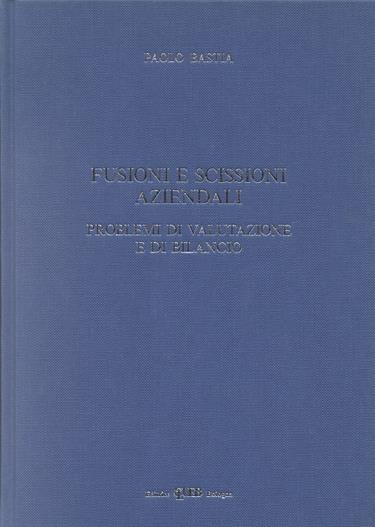 Fusioni e scissioni aziendali. Problemi di valutazione e di bilancio - Paolo Bastia - copertina