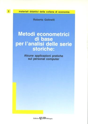 Metodi econometrici di base per l'analisi delle serie storiche. Alcune applicazioni pratiche al personal computer. Con dischetto - Roberto Golinelli - copertina