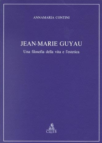 Jean-Marie Guyau. Una filosofia della vita e l'estetica - Annamaria Contini - copertina