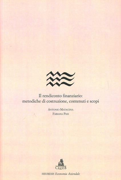 Il rendiconto finanziario: metodiche di costruzione, contenuti e scopi - Antonio Matacena,Fabiana Pasi - copertina
