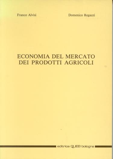 Economia del mercato dei prodotti agricoli - Franco Alvisi,Domenico Regazzi - copertina
