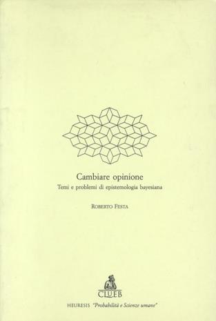 Cambiare opinione. Temi e problemi di epistemologia bayesiana - Roberto Festa - copertina