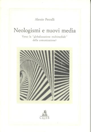 Neologismi e nuovi media. Verso la «Globalizzazione multimediale» della comunicazione? - Alessio Petralli - copertina