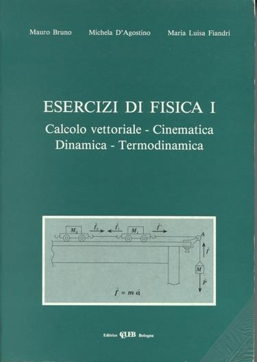 Esercizi di fisica 1. Calcolo vettoriale, cinematica, dinamica e termodinamica - Mauro Bruno,Michela D'Agostino,M. Luisa Fiandri - copertina