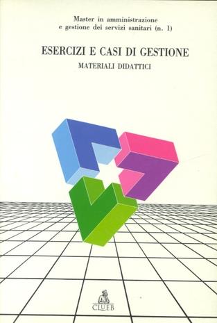 Esercizi e casi di gestione. Materiali didattici del master in amministrazione e gestione dei servizi sanitari. Vol. 1 - copertina