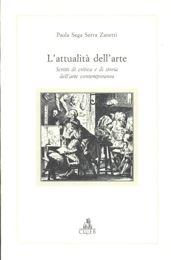 L'attualità dell'arte. Scritti di critica e di storia dell'arte contemporanea - Paola Sega Serra Zanetti - copertina