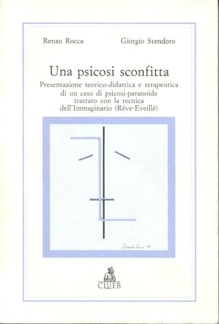 Una psicosi sconfitta. Presentazione teorico-didattica e terapeutica di un caso di psicosi-paranoide trattato con la tecnica dell'immaginario (rêve-eveille) - Renzo Rocca,Giorgio Stendoro - copertina