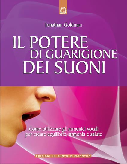 Il potere di guarigione dei suoni. Come utilizzare le armoniche vocali per creare equilibrio, armonia e salute - Jonathan Goldman - copertina
