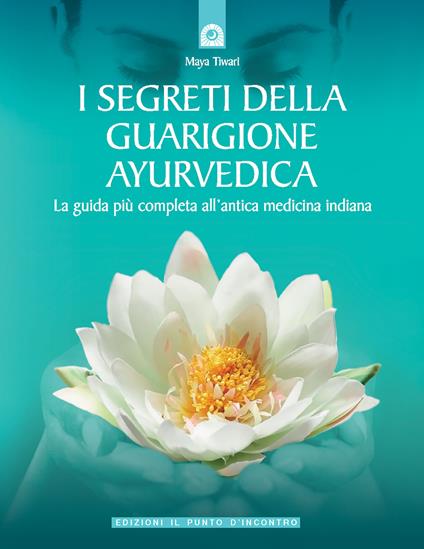 I segreti della guarigione ayurvedica. La guida più completa all'antica medicina indiana - Maya Tiwari - copertina