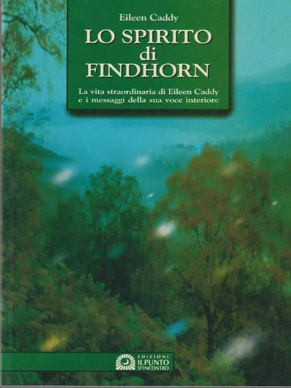 Lo spirito di Findhorn. La vita straordinaria di Eileen Caddy e i messaggi della sua voce interiore - Eileen Caddy - copertina